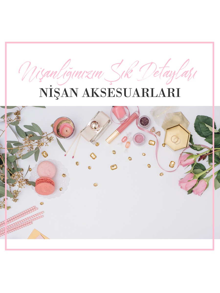 Nişanlığınızın Şık Detayları Nişan Aksesuarları